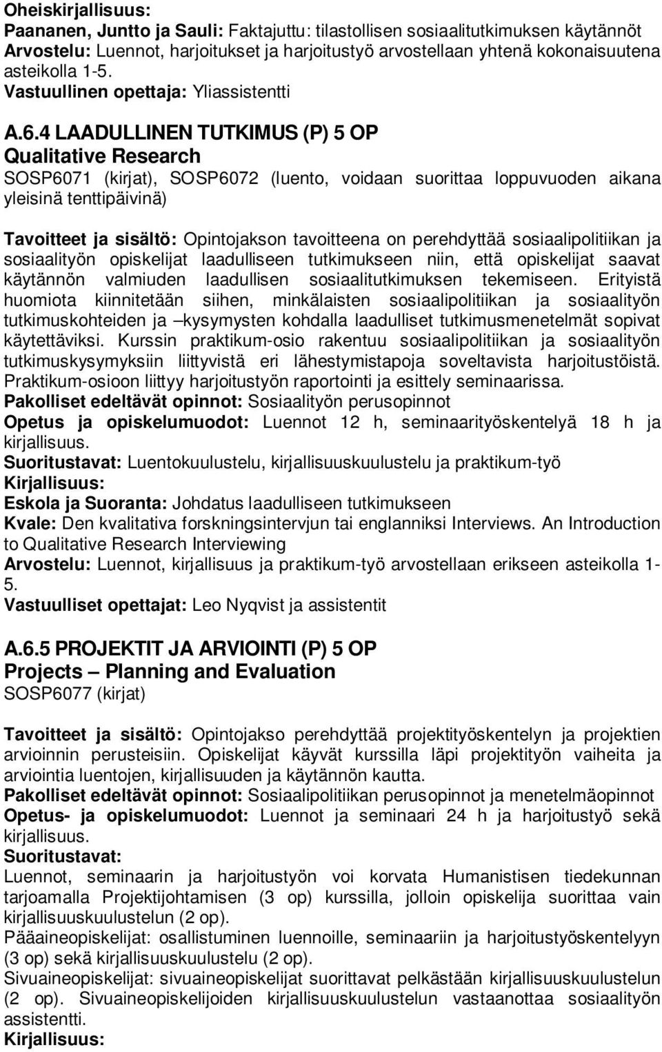 4 LAADULLINEN TUTKIMUS (P) 5 OP Qualitative Research SOSP6071 (kirjat), SOSP6072 (luento, voidaan suorittaa loppuvuoden aikana yleisinä tenttipäivinä) Tavoitteet ja sisältö: Opintojakson tavoitteena