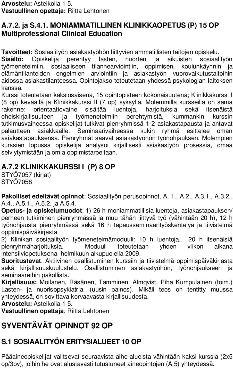 asiakastyön vuorovaikutustaitoihin aidossa asiakastilanteessa. Opintojakso toteutetaan yhdessä psykologian laitoksen kanssa.