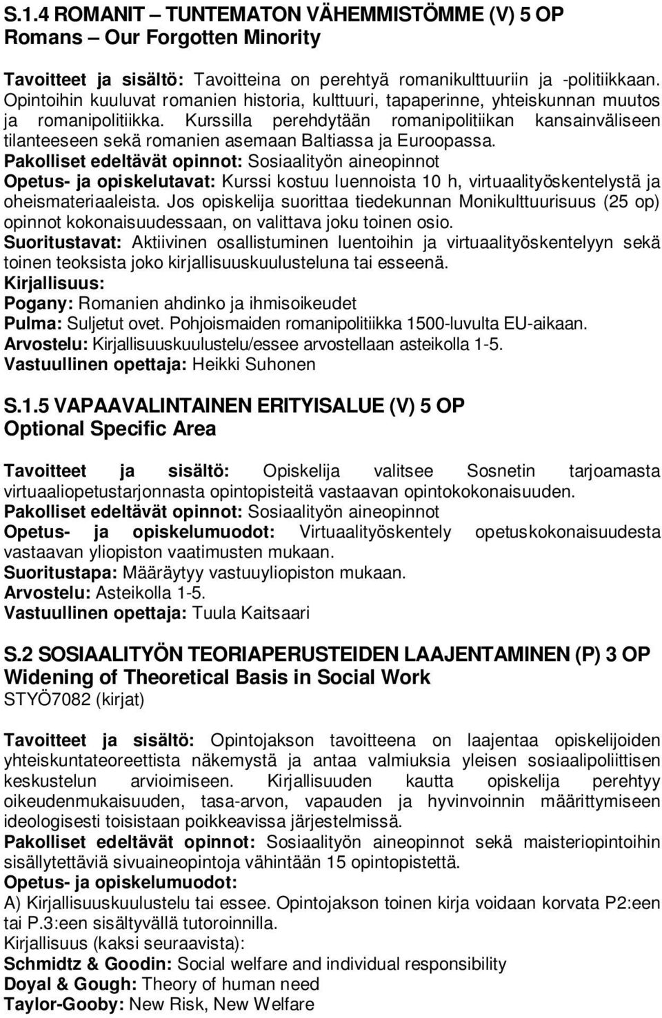 Kurssilla perehdytään romanipolitiikan kansainväliseen tilanteeseen sekä romanien asemaan Baltiassa ja Euroopassa.