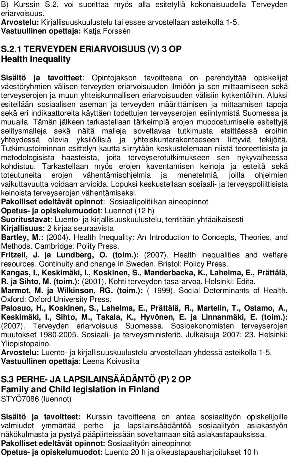 1 TERVEYDEN ERIARVOISUUS (V) 3 OP Health inequality Sisältö ja tavoitteet: Opintojakson tavoitteena on perehdyttää opiskelijat väestöryhmien välisen terveyden eriarvoisuuden ilmiöön ja sen