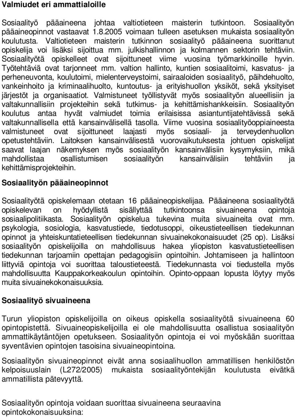 julkishallinnon ja kolmannen sektorin tehtäviin. Sosiaalityötä opiskelleet ovat sijoittuneet viime vuosina työmarkkinoille hyvin. Työtehtäviä ovat tarjonneet mm.