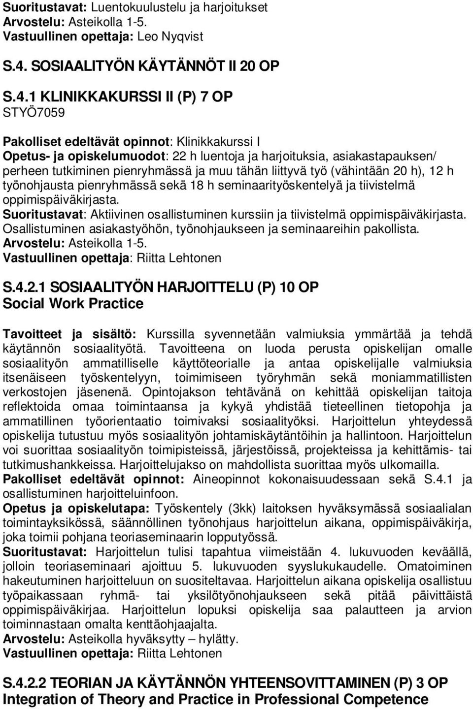1 KLINIKKAKURSSI II (P) 7 OP STYÖ7059 Pakolliset edeltävät opinnot: Klinikkakurssi I Opetus- ja opiskelumuodot: 22 h luentoja ja harjoituksia, asiakastapauksen/ perheen tutkiminen pienryhmässä ja muu