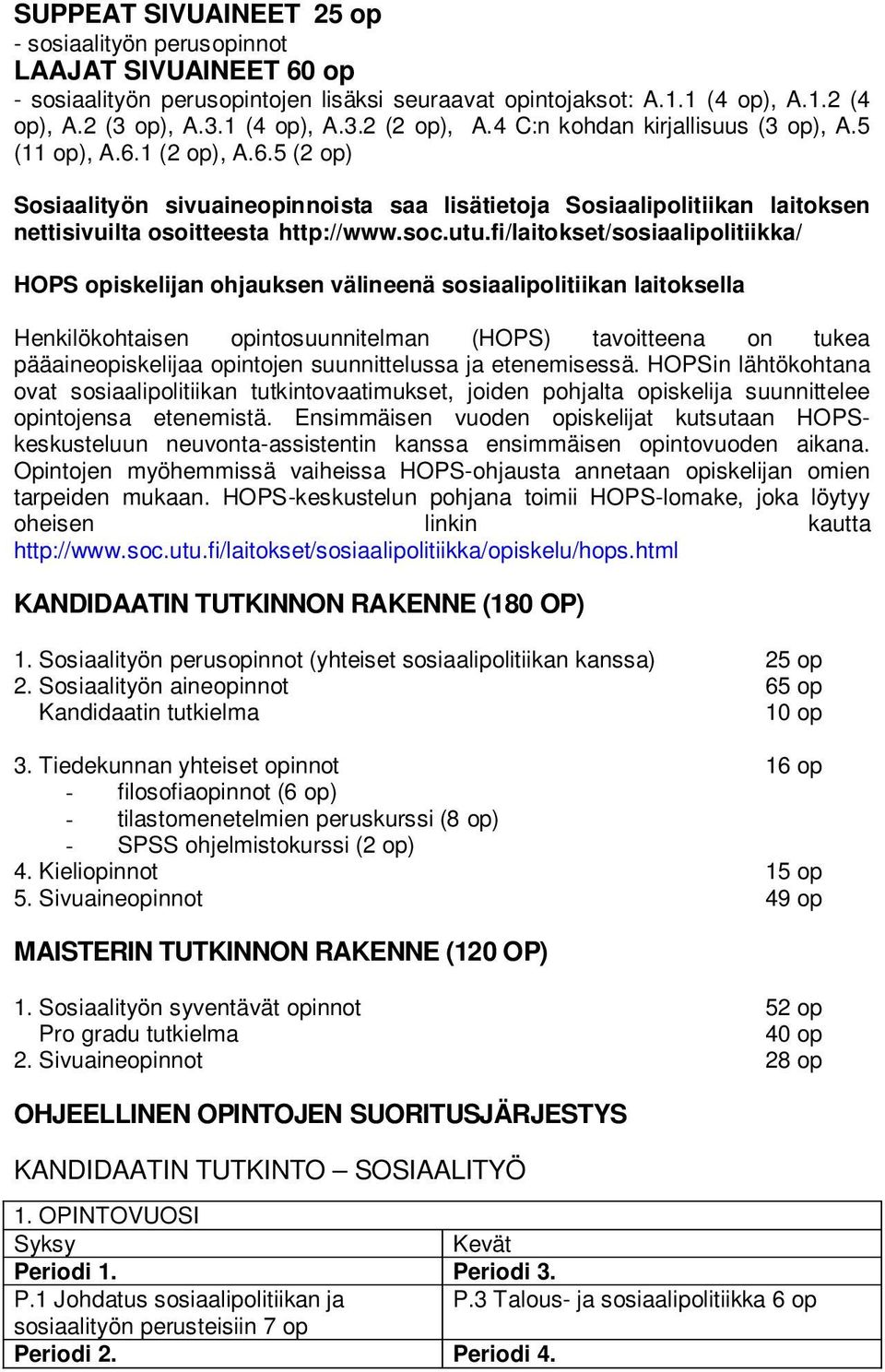 fi/laitokset/sosiaalipolitiikka/ HOPS opiskelijan ohjauksen välineenä sosiaalipolitiikan laitoksella Henkilökohtaisen opintosuunnitelman (HOPS) tavoitteena on tukea pääaineopiskelijaa opintojen