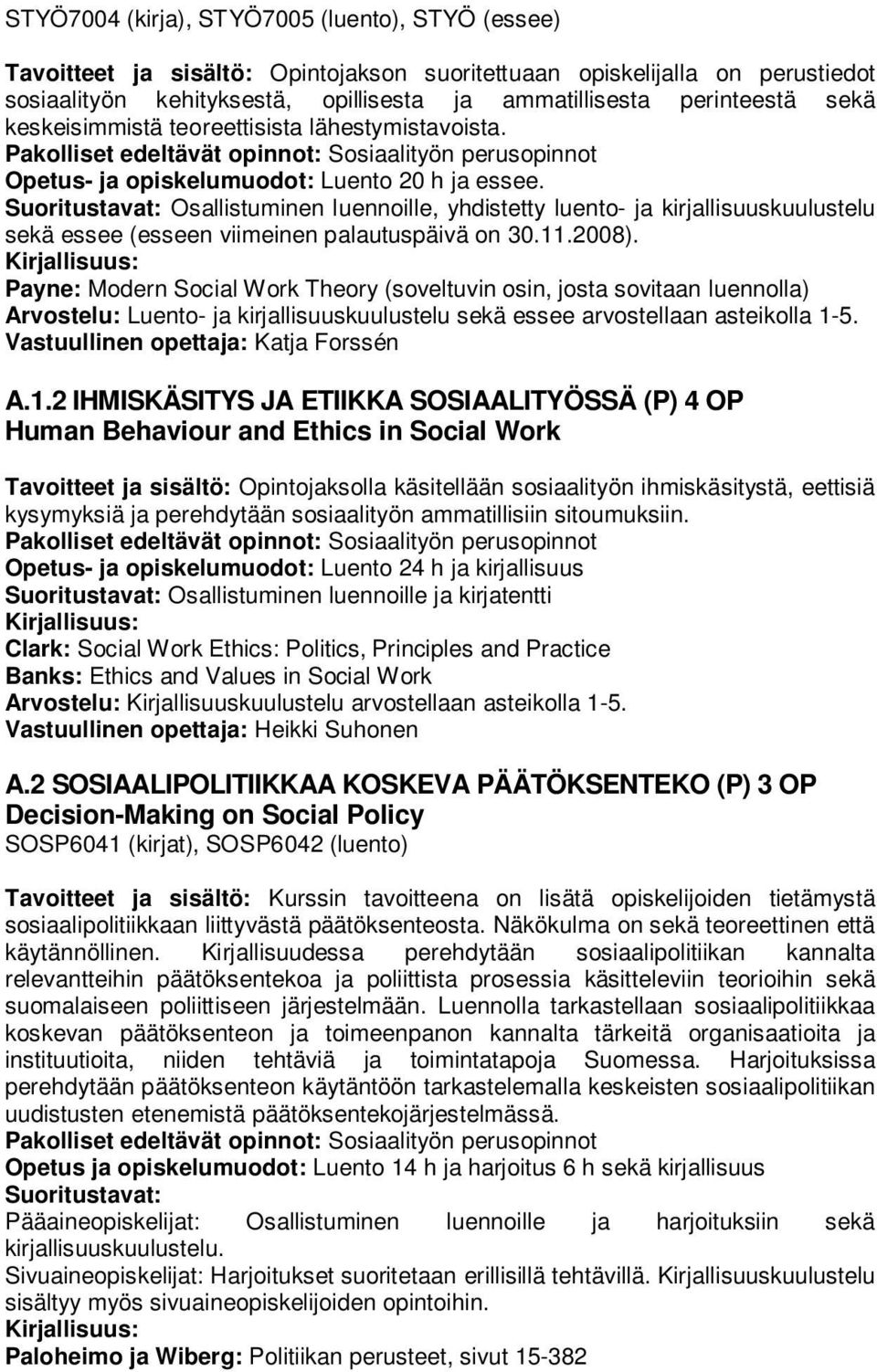 Suoritustavat: Osallistuminen luennoille, yhdistetty luento- ja kirjallisuuskuulustelu sekä essee (esseen viimeinen palautuspäivä on 30.11.2008).