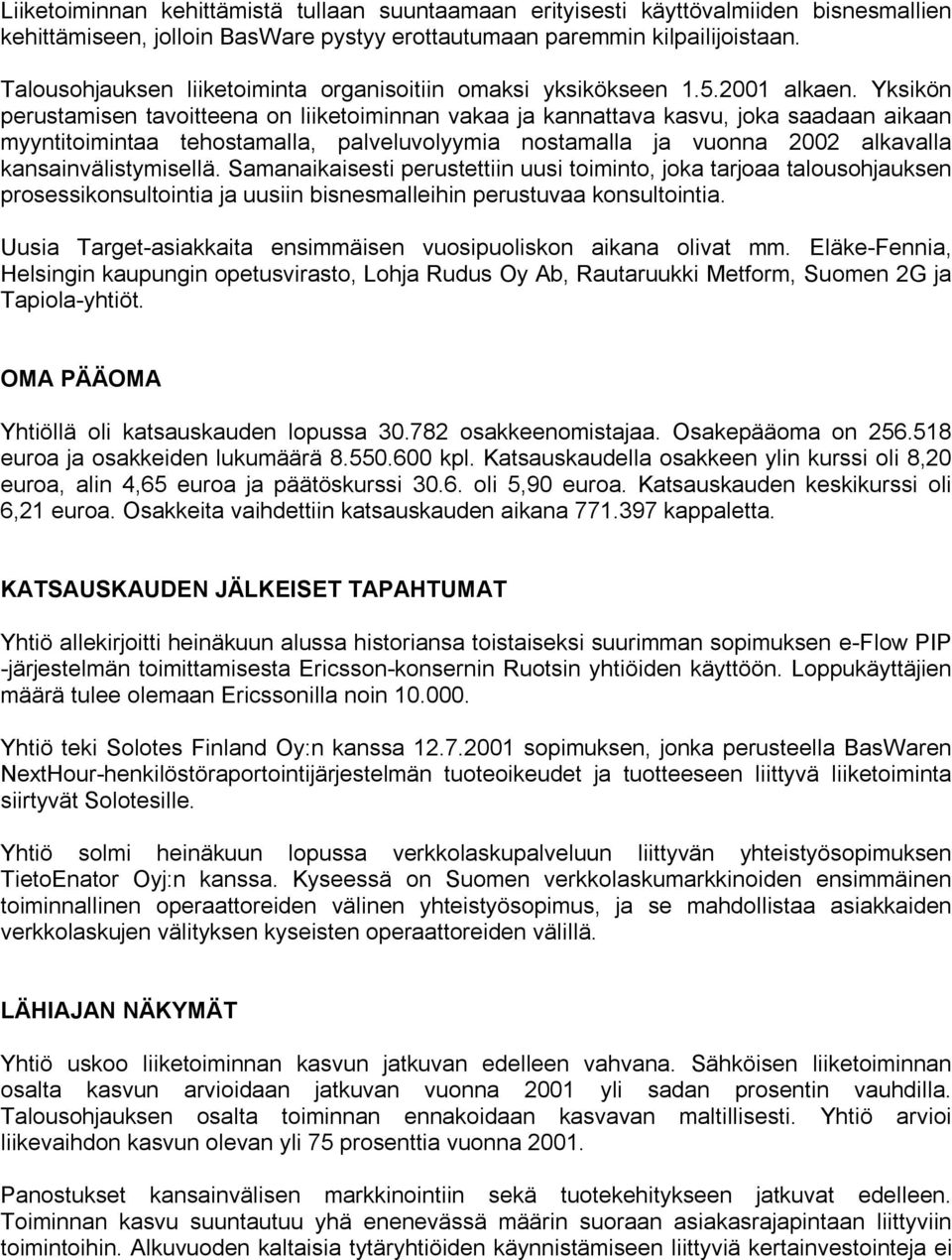 Yksikön perustamisen tavoitteena on liiketoiminnan vakaa ja kannattava kasvu, joka saadaan aikaan myyntitoimintaa tehostamalla, palveluvolyymia nostamalla ja vuonna 2002 alkavalla