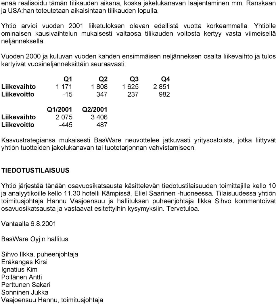 Vuoden 2000 ja kuluvan vuoden kahden ensimmäisen neljänneksen osalta liikevaihto ja tulos kertyivät vuosineljänneksittäin seuraavasti: Q1 Q2 Q3 Q4 Liikevaihto 1 171 1 808 1 625 2 851 Liikevoitto -15