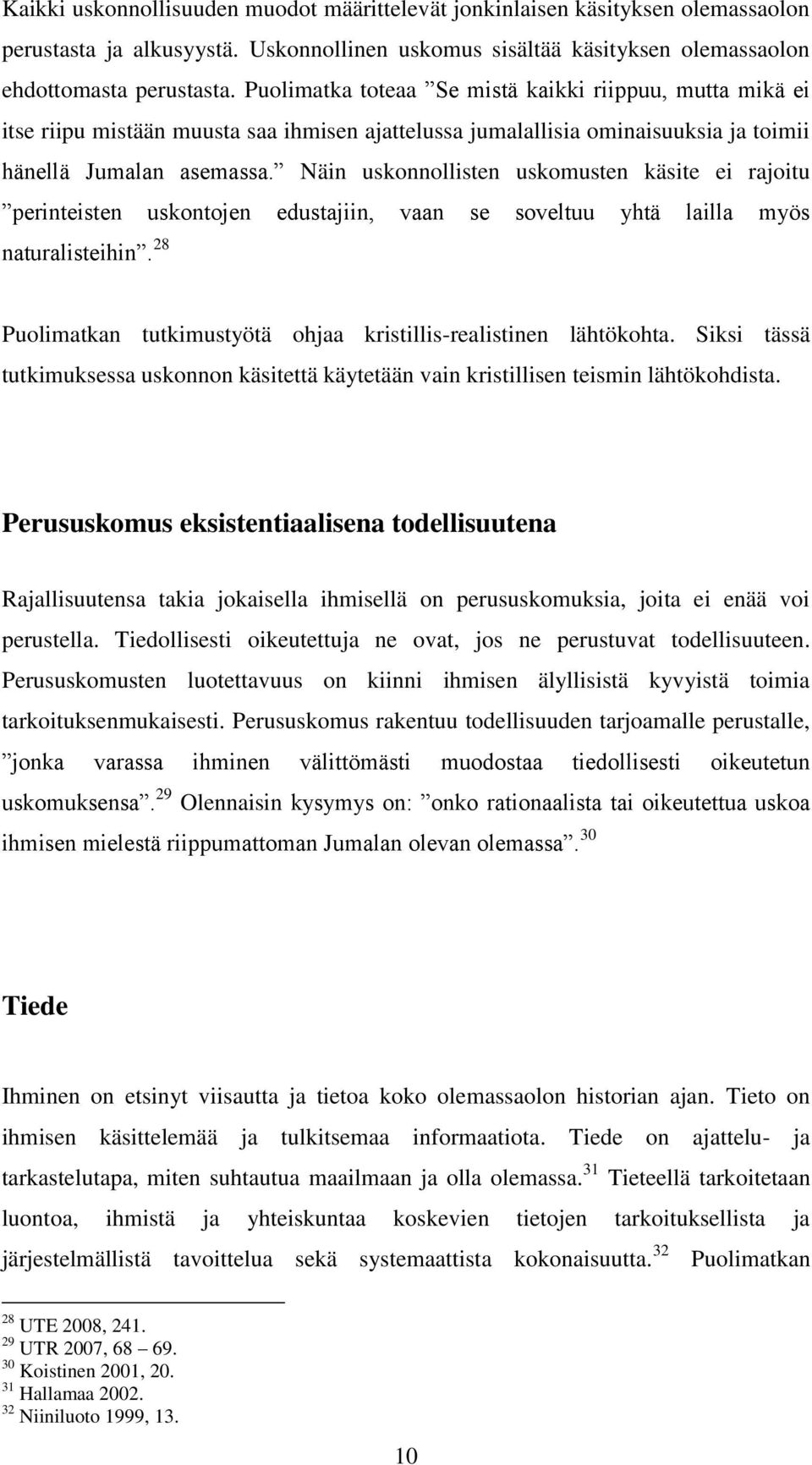 Näin uskonnollisten uskomusten käsite ei rajoitu perinteisten uskontojen edustajiin, vaan se soveltuu yhtä lailla myös naturalisteihin.