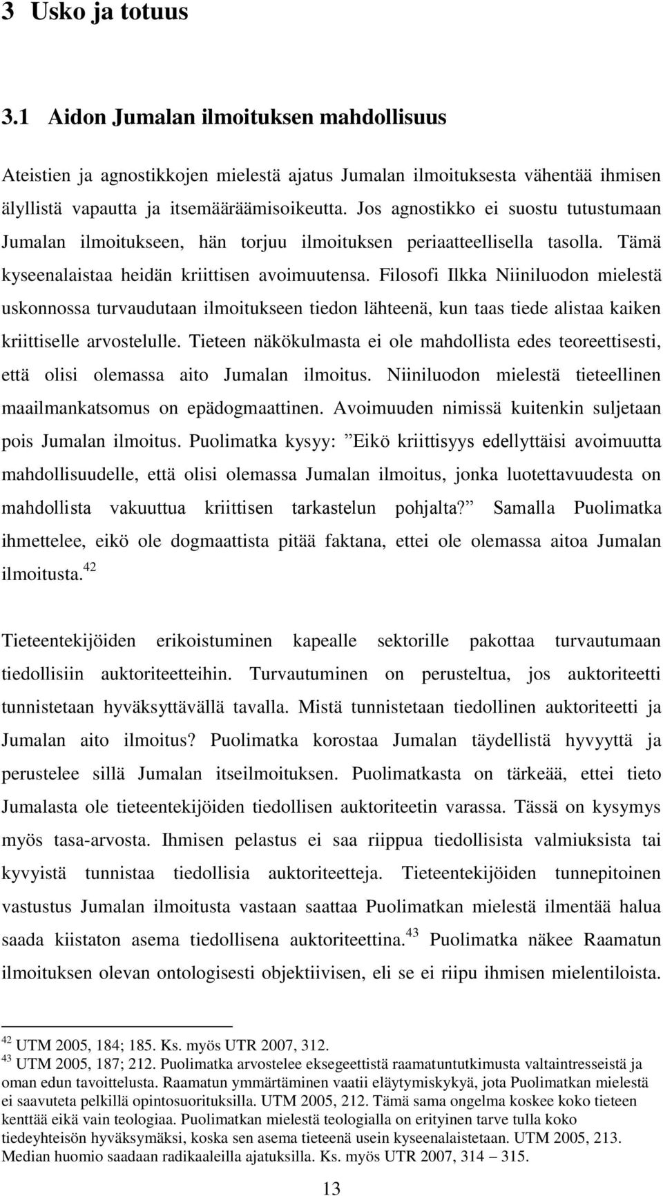 Filosofi Ilkka Niiniluodon mielestä uskonnossa turvaudutaan ilmoitukseen tiedon lähteenä, kun taas tiede alistaa kaiken kriittiselle arvostelulle.