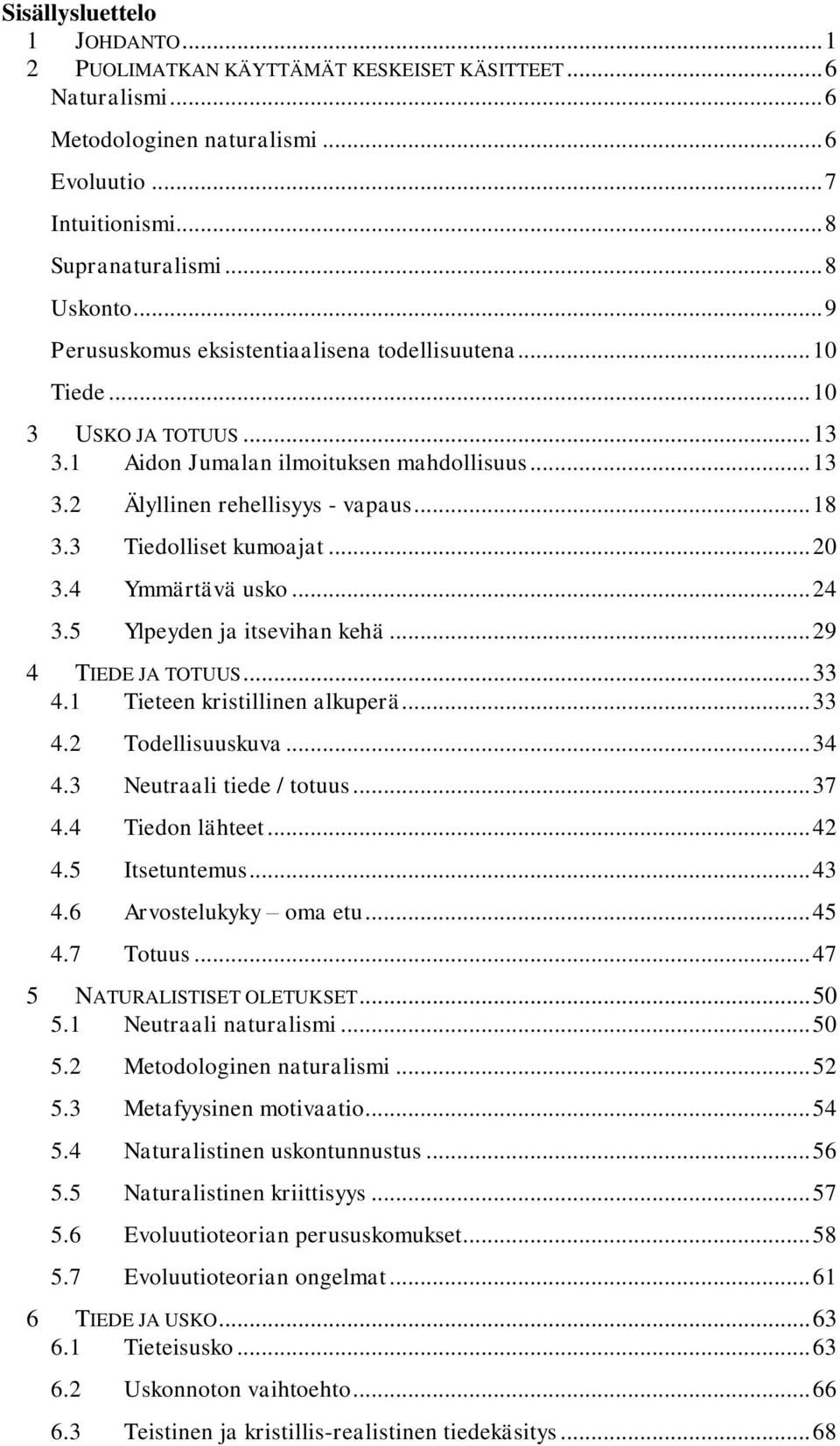 3 Tiedolliset kumoajat... 20 3.4 Ymmärtävä usko... 24 3.5 Ylpeyden ja itsevihan kehä... 29 4 TIEDE JA TOTUUS... 33 4.1 Tieteen kristillinen alkuperä... 33 4.2 Todellisuuskuva... 34 4.