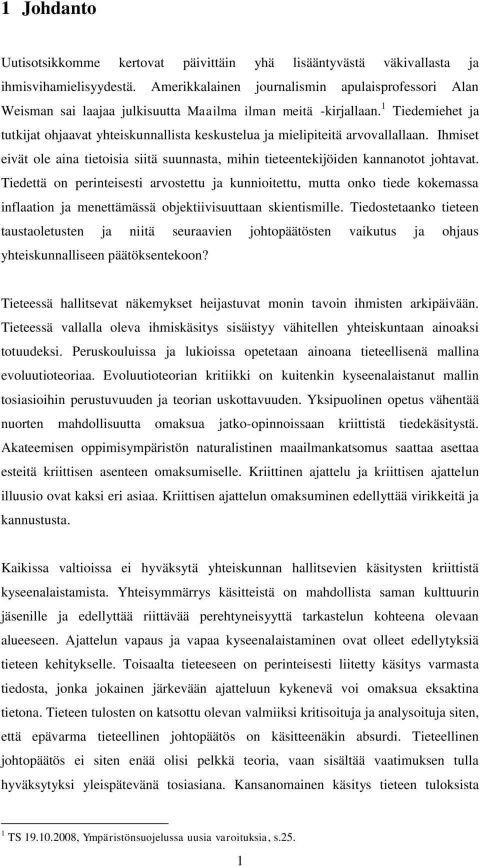 1 Tiedemiehet ja tutkijat ohjaavat yhteiskunnallista keskustelua ja mielipiteitä arvovallallaan. Ihmiset eivät ole aina tietoisia siitä suunnasta, mihin tieteentekijöiden kannanotot johtavat.