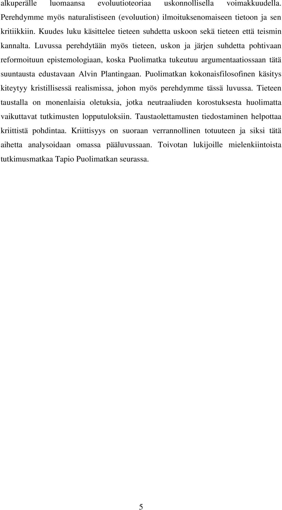 Luvussa perehdytään myös tieteen, uskon ja järjen suhdetta pohtivaan reformoituun epistemologiaan, koska Puolimatka tukeutuu argumentaatiossaan tätä suuntausta edustavaan Alvin Plantingaan.