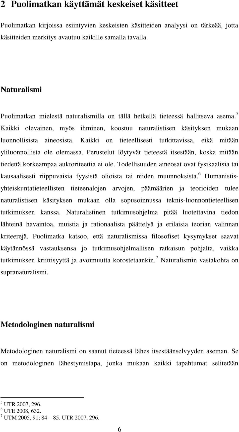 Kaikki on tieteellisesti tutkittavissa, eikä mitään yliluonnollista ole olemassa. Perustelut löytyvät tieteestä itsestään, koska mitään tiedettä korkeampaa auktoriteettia ei ole.