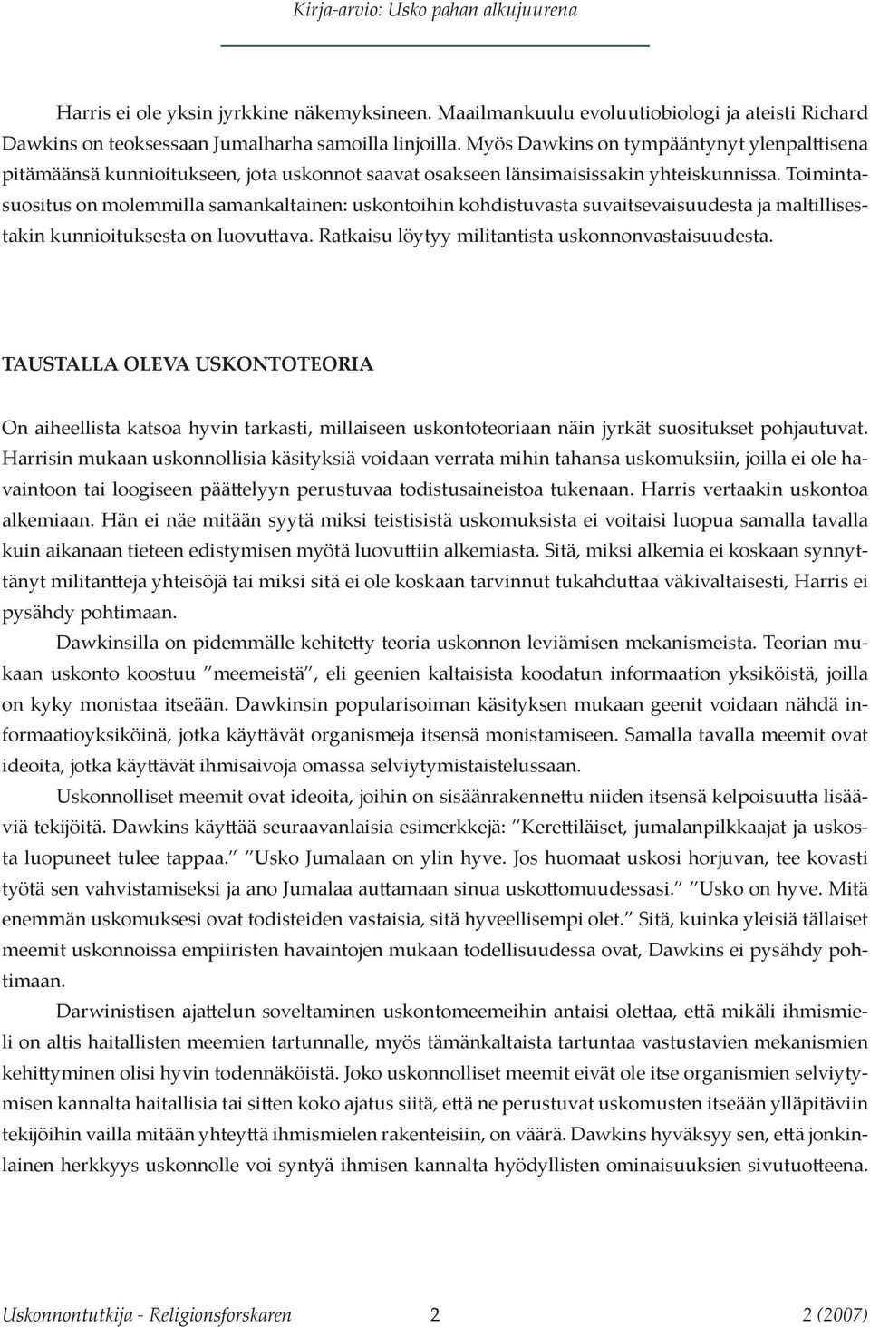 Toimintasuositus on molemmilla samankaltainen: uskontoihin kohdistuvasta suvaitsevaisuudesta ja maltillisestakin kunnioituksesta on luovuttava. Ratkaisu löytyy militantista uskonnonvastaisuudesta.