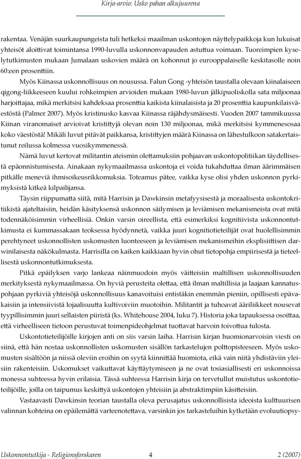 Falun Gong -yhteisön taustalla olevaan kiinalaiseen qigong-liikkeeseen kuului rohkeimpien arvioiden mukaan 1980-luvun jälkipuoliskolla sata miljoonaa harjoittajaa, mikä merkitsisi kahdeksaa