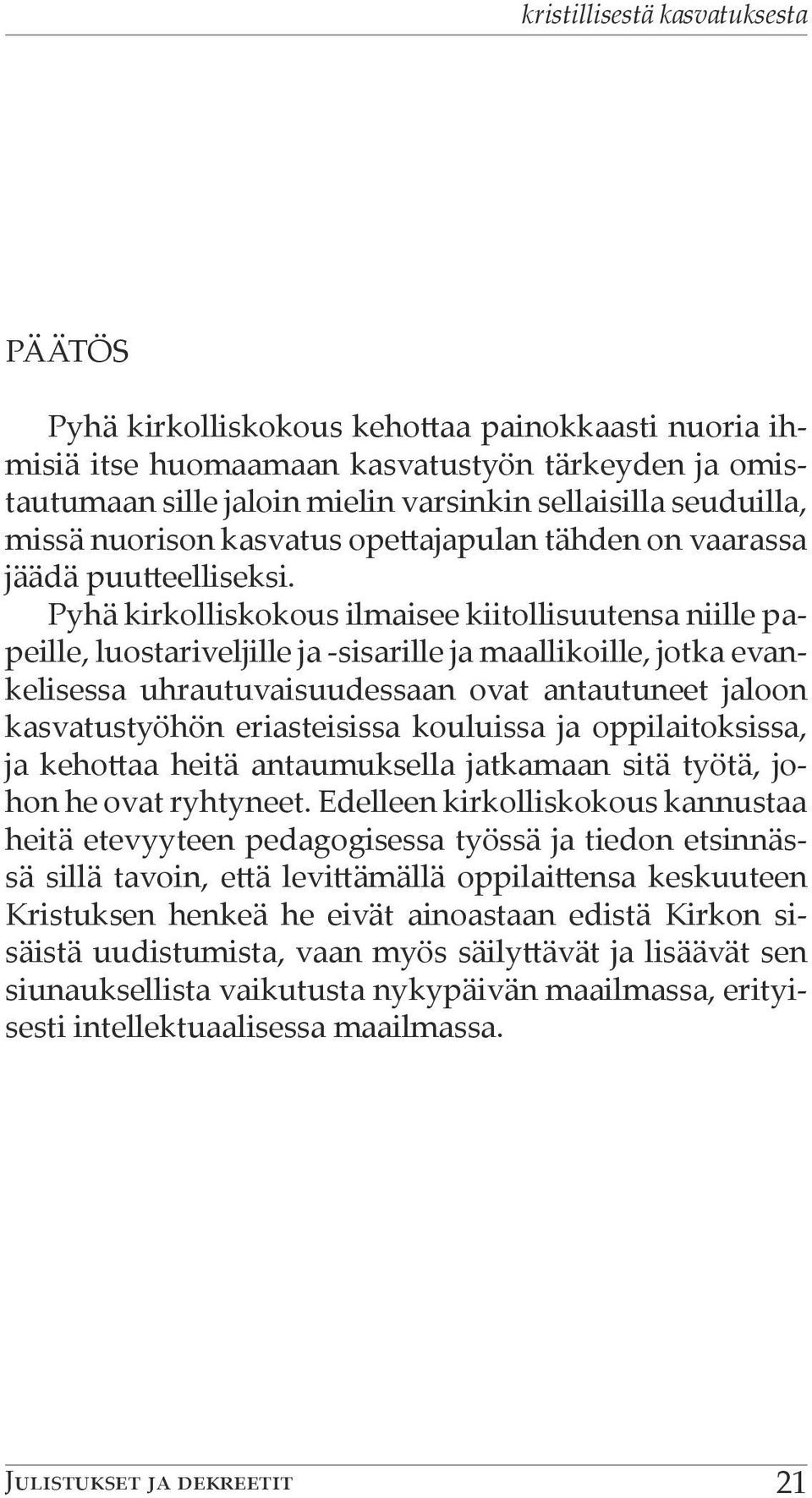 Pyhä kirkolliskokous ilmaisee kiitollisuutensa niille papeille, luostariveljille ja -sisarille ja maallikoille, jotka evankelisessa uhrautuvaisuudessaan ovat antautuneet jaloon kasvatustyöhön