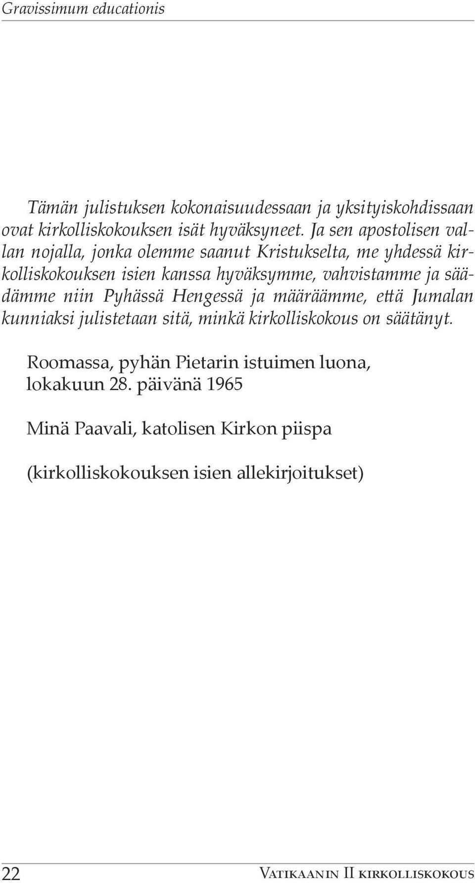 säädämme niin Pyhässä Hengessä ja määräämme, että Jumalan kunniaksi julistetaan sitä, minkä kirkolliskokous on säätänyt.