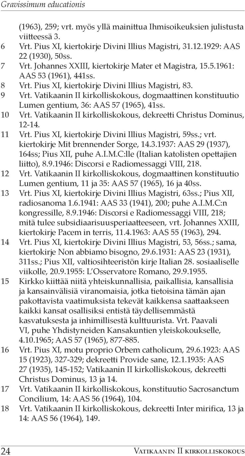 Vatikaanin II kirkolliskokous, dogmaattinen konstituutio Lumen gentium, 36: AAS 57 (1965), 41ss. 10 Vrt. Vatikaanin II kirkolliskokous, dekreetti Christus Dominus, 12-14. 11 Vrt.