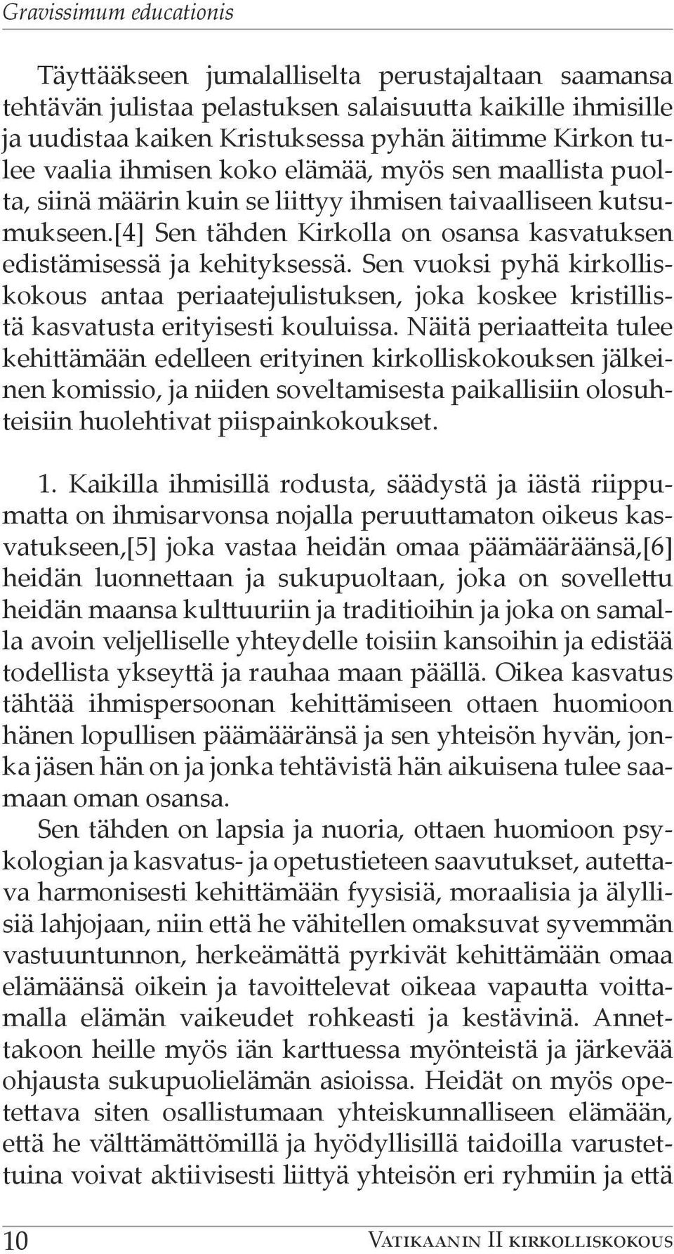 Sen vuoksi pyhä kirkolliskokous antaa periaatejulistuksen, joka koskee kristillistä kasvatusta erityisesti kouluissa.