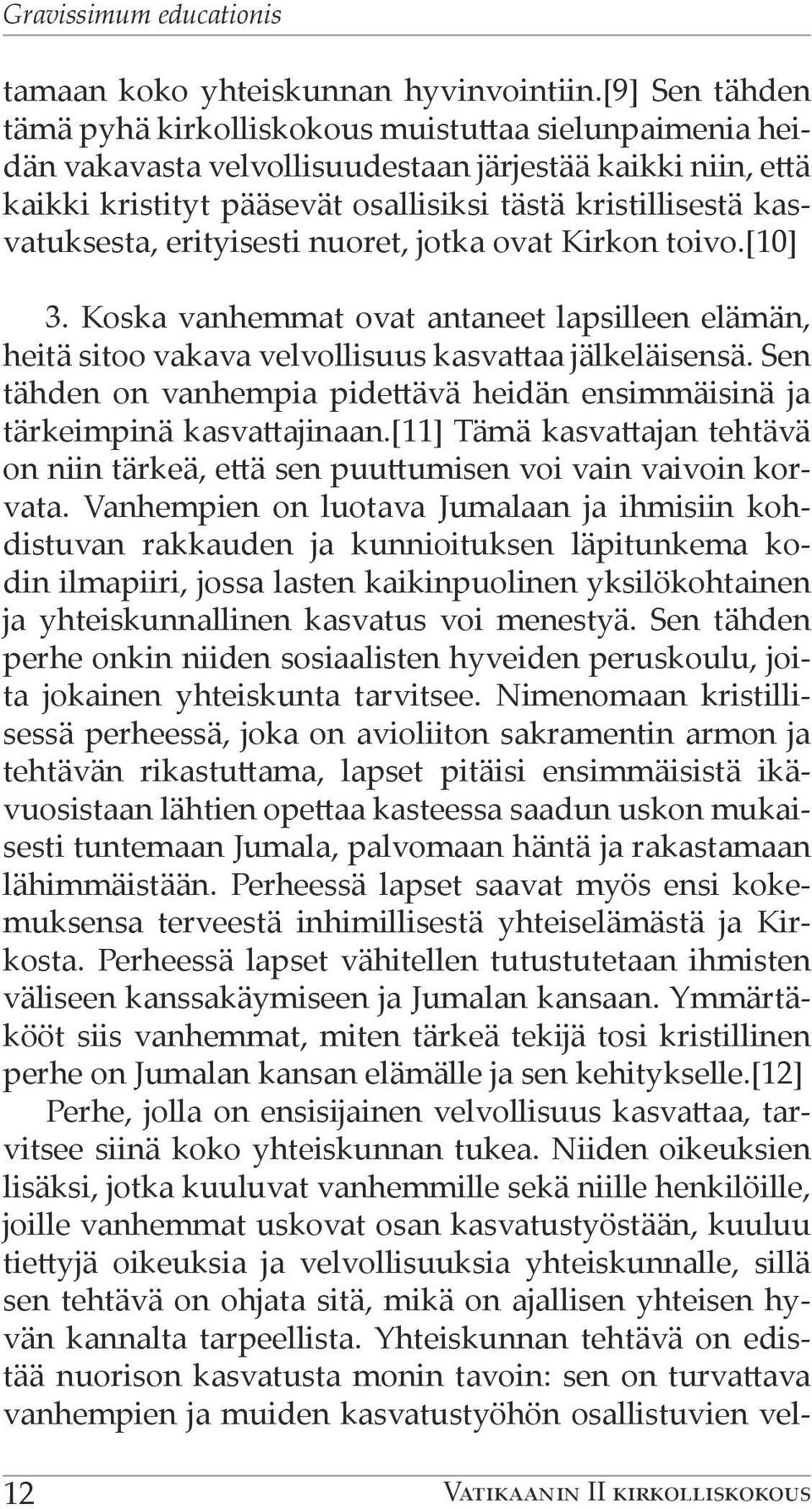 kasvatuksesta, erityisesti nuoret, jotka ovat Kirkon toivo.[10] 3. Koska vanhemmat ovat antaneet lapsilleen elämän, heitä sitoo vakava velvollisuus kasvattaa jälkeläisensä.