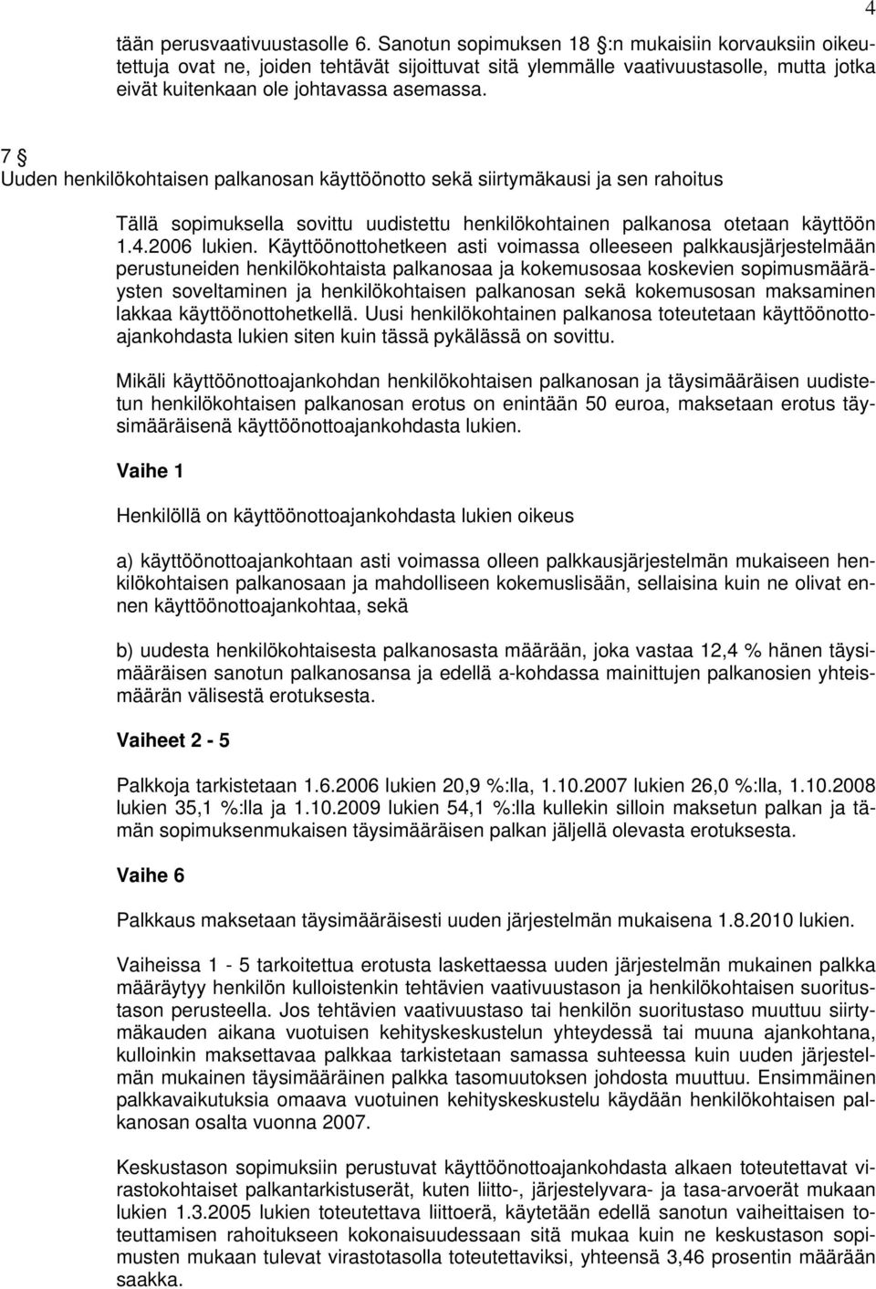 4 7 Uuden henkilökohtaisen palkanosan käyttöönotto sekä siirtymäkausi ja sen rahoitus Tällä sopimuksella sovittu uudistettu henkilökohtainen palkanosa otetaan käyttöön 1.4.2006 lukien.