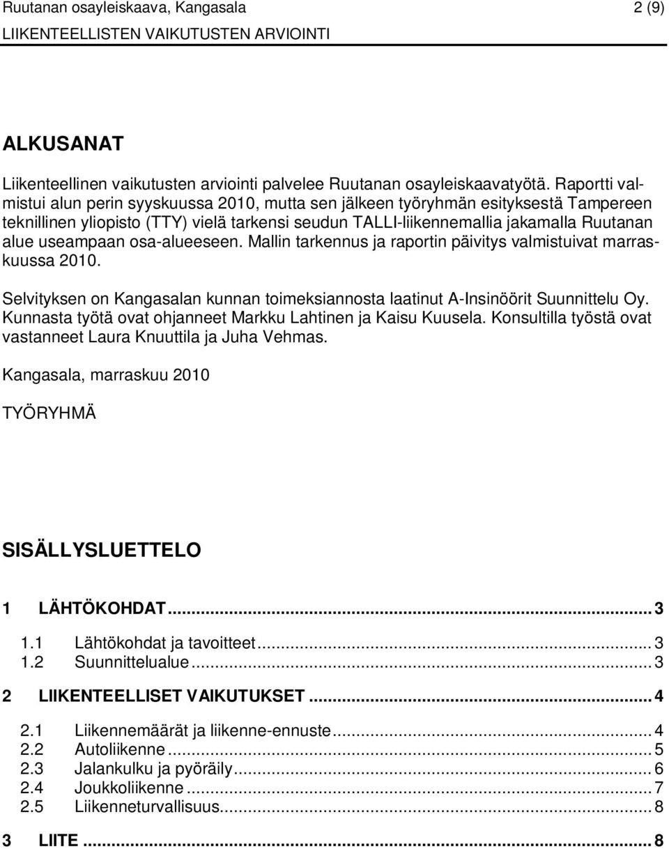 useampaan osa-alueeseen. Mallin tarkennus ja raportin päivitys valmistuivat marraskuussa 2010. Selvityksen on Kangasalan kunnan toimeksiannosta laatinut A-Insinöörit Suunnittelu Oy.