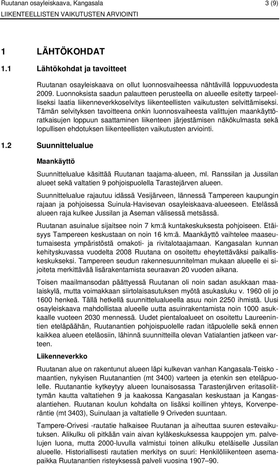 Tämän selvityksen tavoitteena onkin luonnosvaiheesta valittujen maankäyttöratkaisujen loppuun saattaminen liikenteen järjestämisen näkökulmasta sekä lopullisen ehdotuksen liikenteellisten vaikutusten