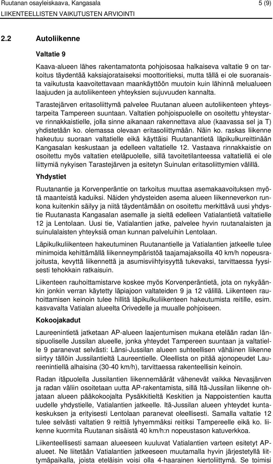 kaavoitettavaan maankäyttöön muutoin kuin lähinnä melualueen laajuuden ja autoliikenteen yhteyksien sujuvuuden kannalta.