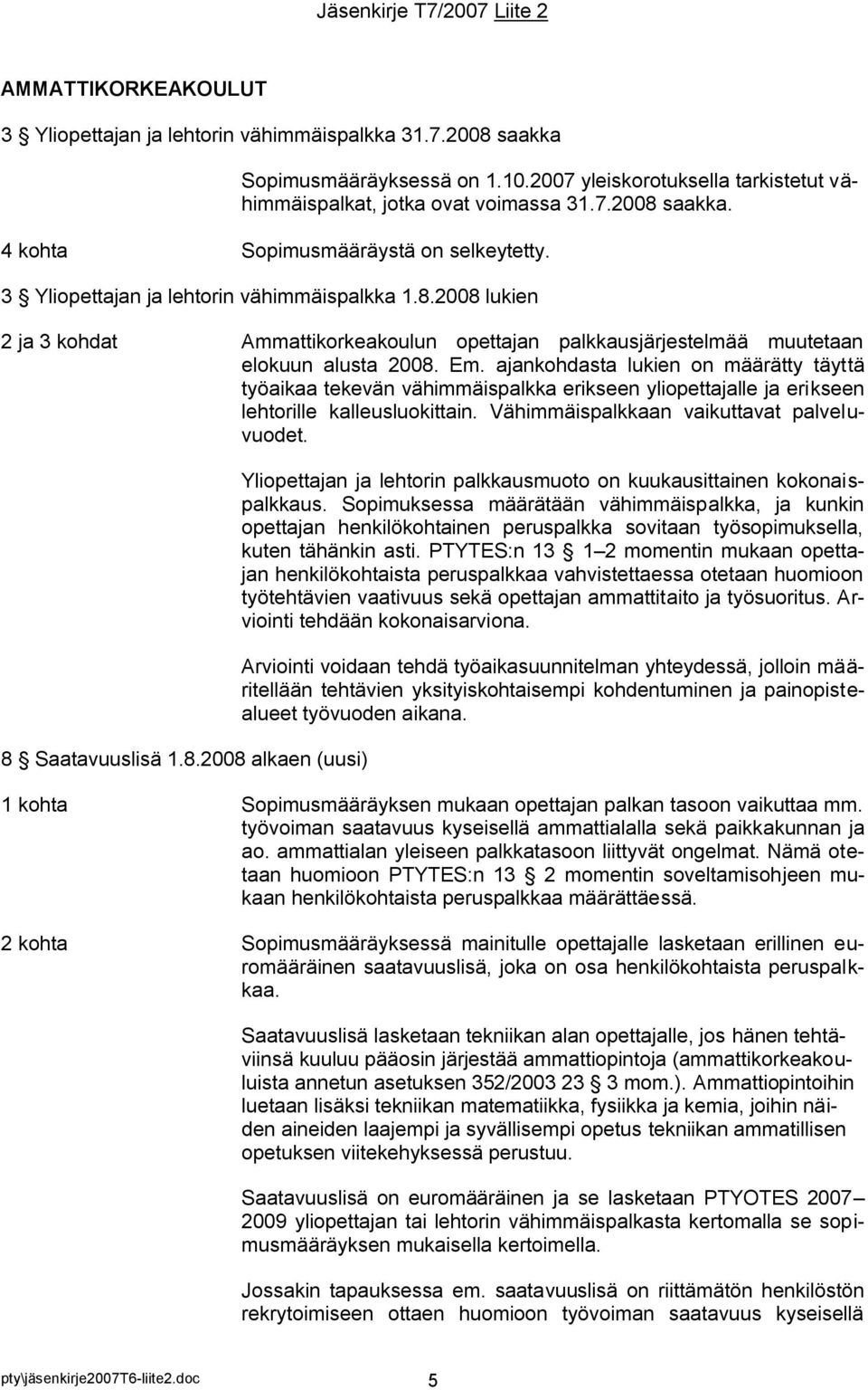 ajankohdasta lukien on määrätty täyttä työaikaa tekevän vähimmäispalkka erikseen yliopettajalle ja erikseen lehtorille kalleusluokittain. Vähimmäispalkkaan vaikuttavat palveluvuodet. 8 