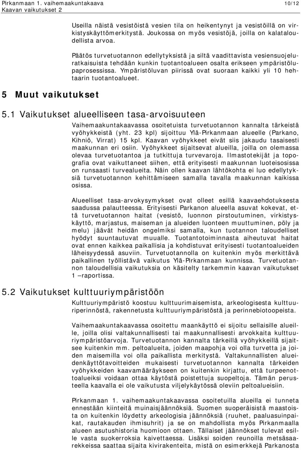 Päätös turvetuotannon edellytyksistä ja siltä vaadittavista vesiensuojeluratkaisuista tehdään kunkin tuotantoalueen osalta erikseen ympäristölupaprosessissa.