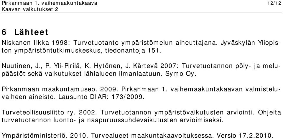 Kärtevä 2007: Turvetuotannon pöly- ja melupäästöt sekä vaikutukset lähialueen ilmanlaatuun. Symo Oy. Pirkanmaan maakuntamuseo. 2009. Pirkanmaan 1.