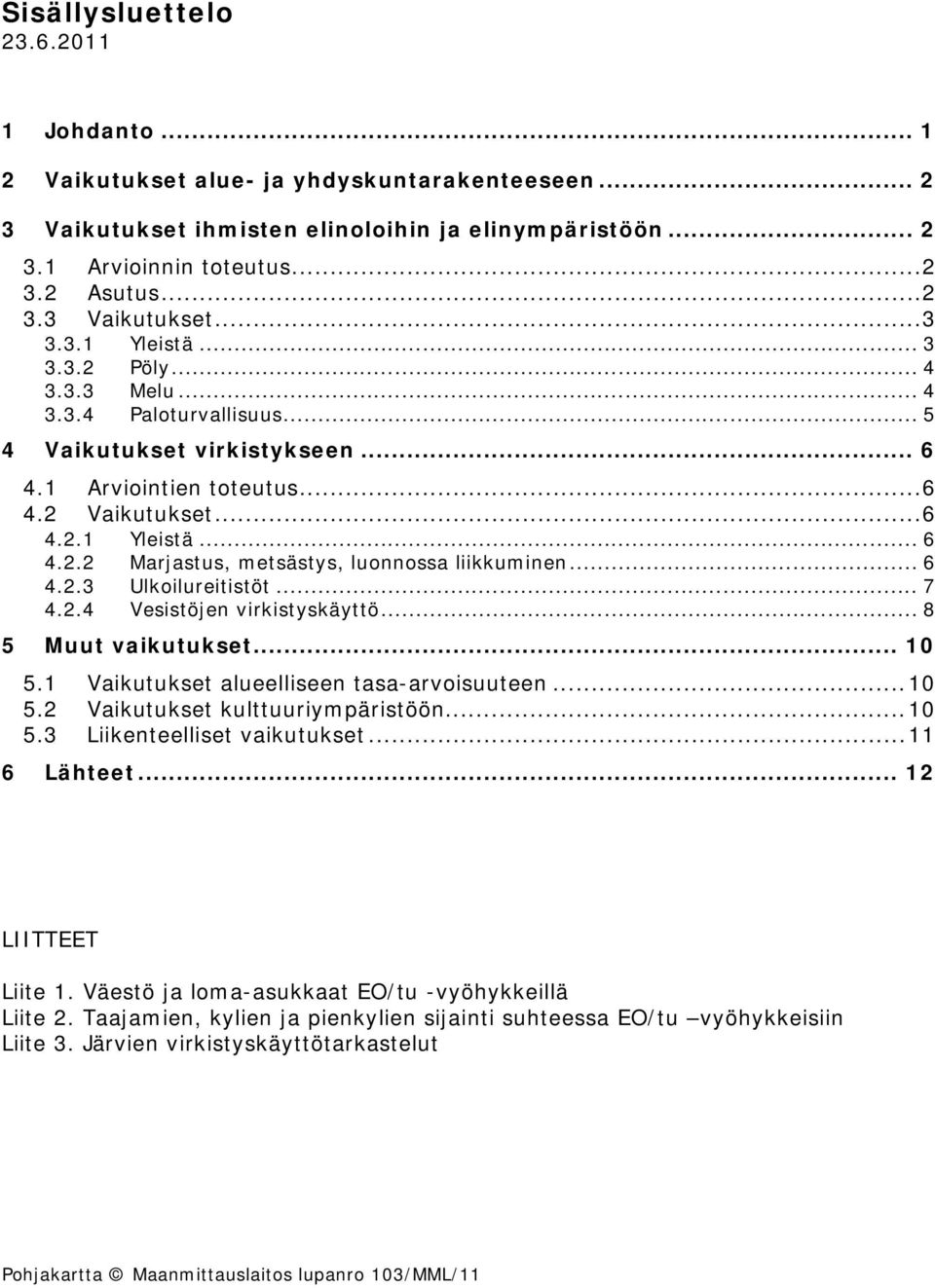 .. 6 4.2.3 Ulkoilureitistöt... 7 4.2.4 Vesistöjen virkistyskäyttö... 8 5 Muut vaikutukset... 10 5.1 Vaikutukset alueelliseen tasa-arvoisuuteen... 10 5.2 Vaikutukset kulttuuriympäristöön... 10 5.3 Liikenteelliset vaikutukset.