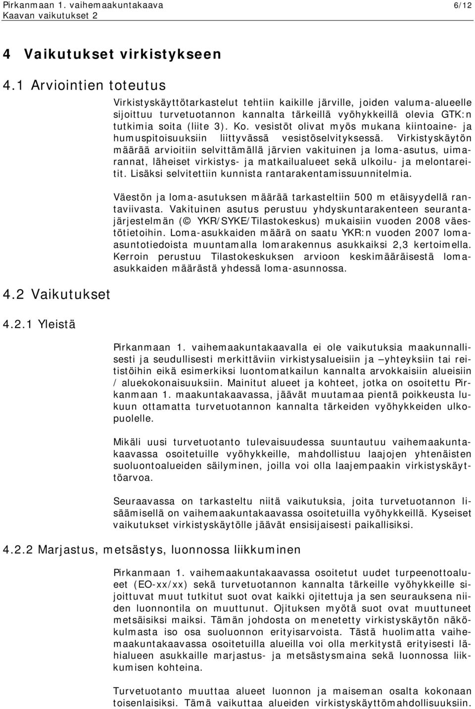 Vaikutukset 4.2.1 Yleistä Virkistyskäyttötarkastelut tehtiin kaikille järville, joiden valuma-alueelle sijoittuu turvetuotannon kannalta tärkeillä vyöhykkeillä olevia GTK:n tutkimia soita (liite 3).