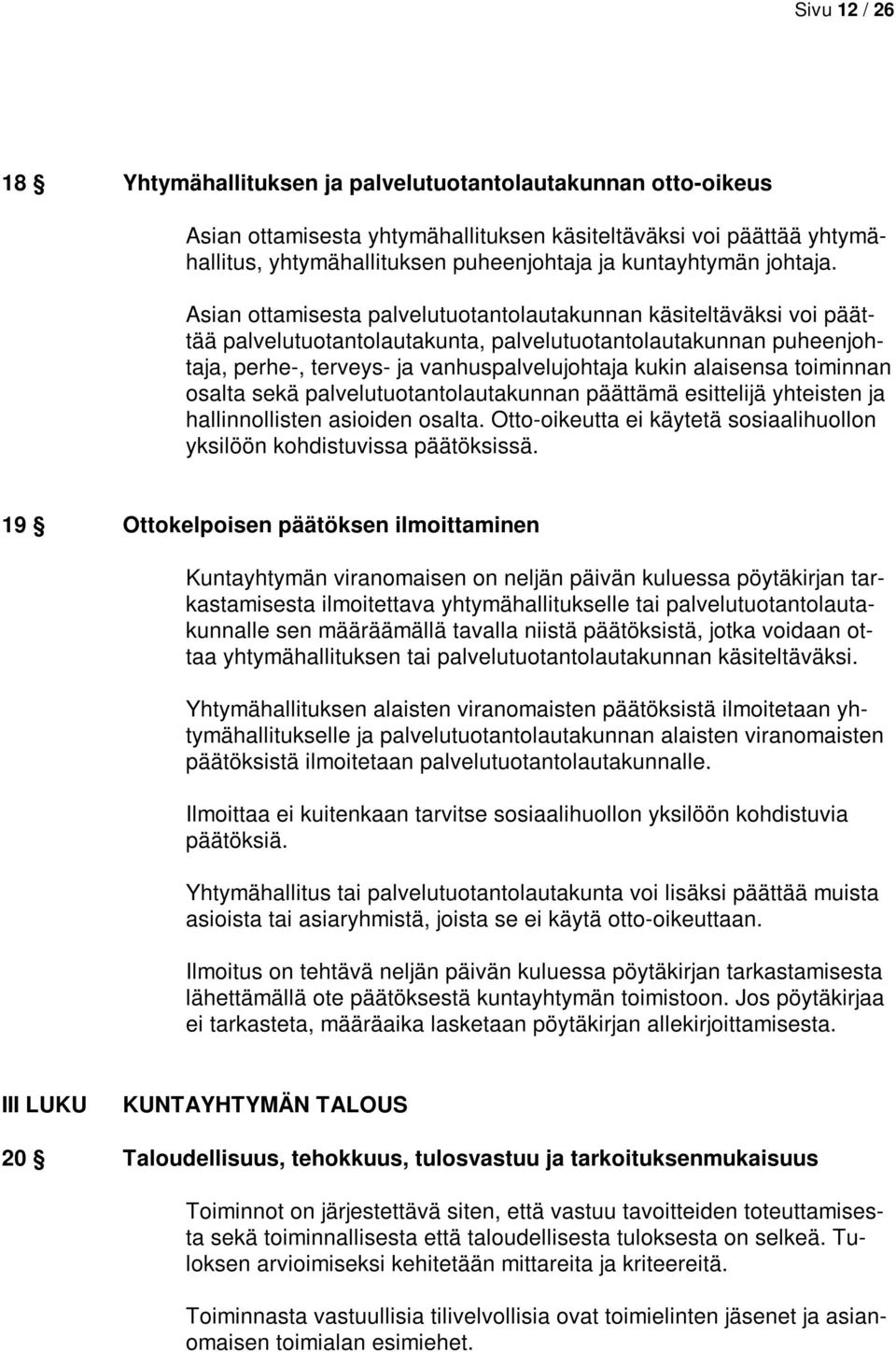 Asian ottamisesta palvelutuotantolautakunnan käsiteltäväksi voi päättää palvelutuotantolautakunta, palvelutuotantolautakunnan puheenjohtaja, perhe-, terveys- ja vanhuspalvelujohtaja kukin alaisensa