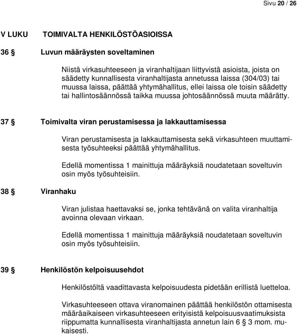 37 Toimivalta viran perustamisessa ja lakkauttamisessa 38 Viranhaku Viran perustamisesta ja lakkauttamisesta sekä virkasuhteen muuttamisesta työsuhteeksi päättää yhtymähallitus.