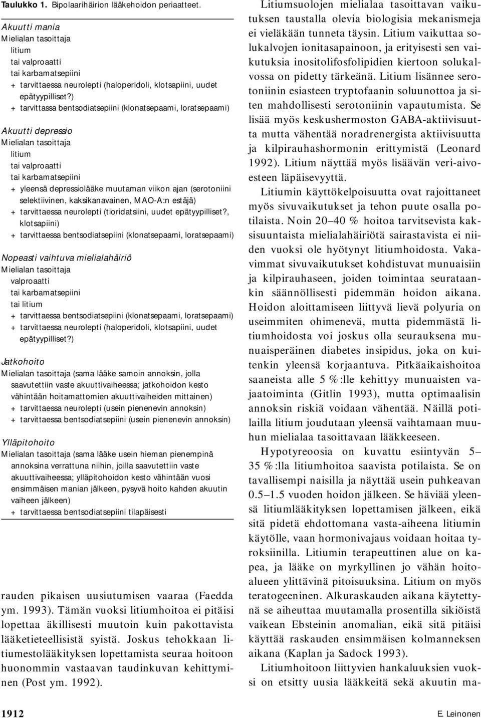 ) + tarvittassa bentsodiatsepiini (klonatsepaami, loratsepaami) Akuutti depressio Mielialan tasoittaja litium tai valproaatti tai karbamatsepiini + yleensä depressiolääke muutaman viikon ajan