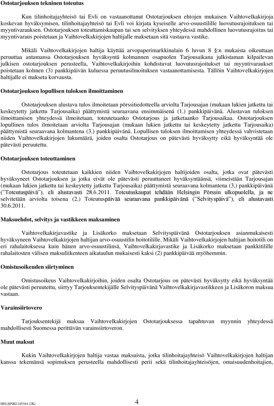 Ostotarjouksen toteuttamiskaupan tai sen selvityksen yhteydessä mahdollinen luovutusrajoitus tai myyntivaraus poistetaan ja Vaihtovelkakirjojen haltijalle maksetaan sitä vastaava vastike.