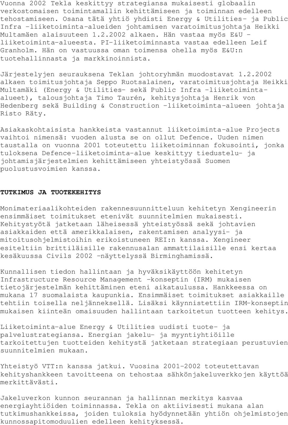 Hän vastaa myös E&U - liiketoiminta-alueesta. PI-liiketoiminnasta vastaa edelleen Leif Granholm. Hän on vastuussa oman toimensa ohella myös E&U:n tuotehallinnasta ja markkinoinnista.