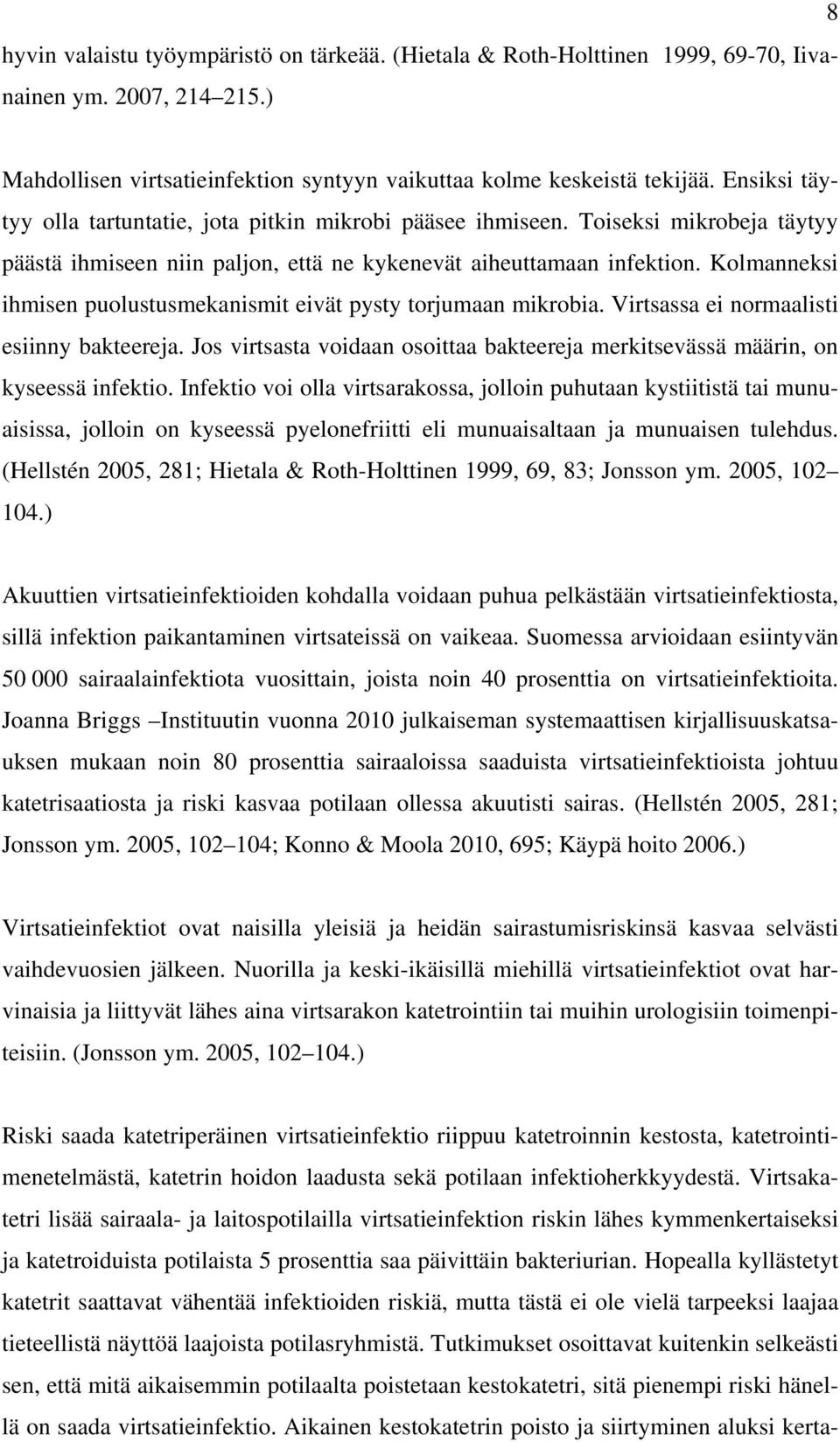 Kolmanneksi ihmisen puolustusmekanismit eivät pysty torjumaan mikrobia. Virtsassa ei normaalisti esiinny bakteereja.