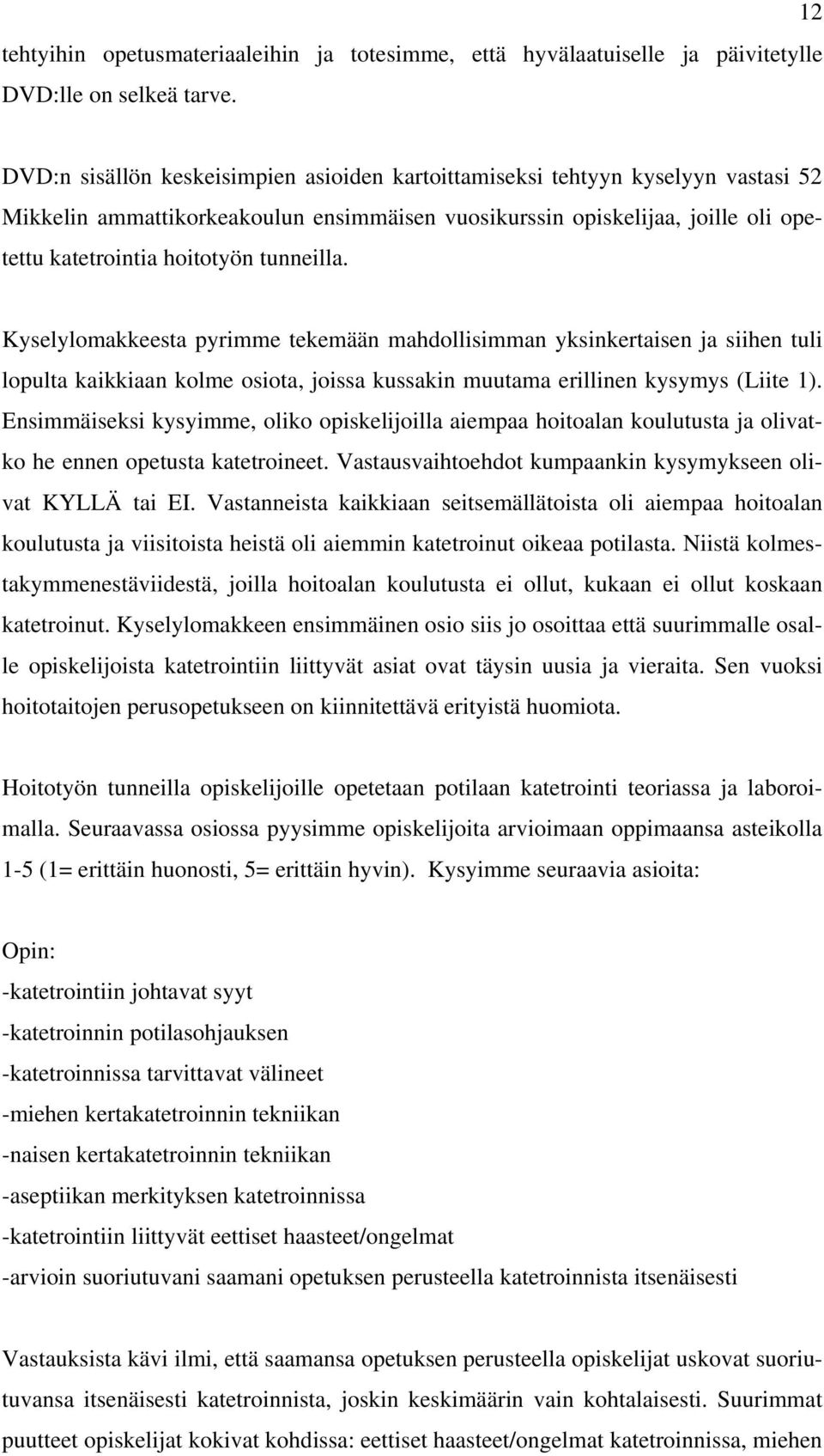 tunneilla. Kyselylomakkeesta pyrimme tekemään mahdollisimman yksinkertaisen ja siihen tuli lopulta kaikkiaan kolme osiota, joissa kussakin muutama erillinen kysymys (Liite 1).