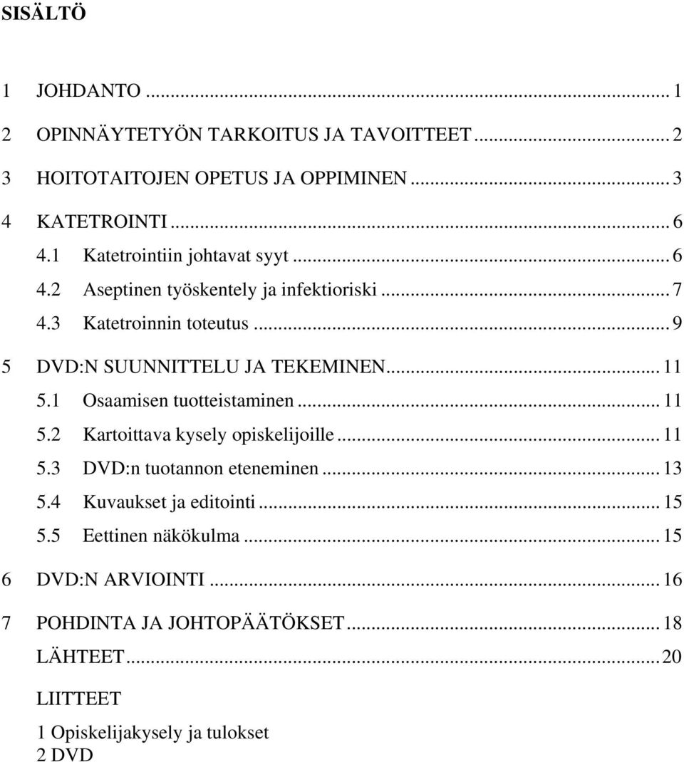 .. 11 5.1 Osaamisen tuotteistaminen... 11 5.2 Kartoittava kysely opiskelijoille... 11 5.3 DVD:n tuotannon eteneminen... 13 5.