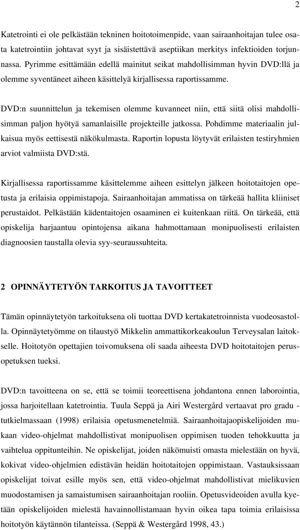 DVD:n suunnittelun ja tekemisen olemme kuvanneet niin, että siitä olisi mahdollisimman paljon hyötyä samanlaisille projekteille jatkossa. Pohdimme materiaalin julkaisua myös eettisestä näkökulmasta.