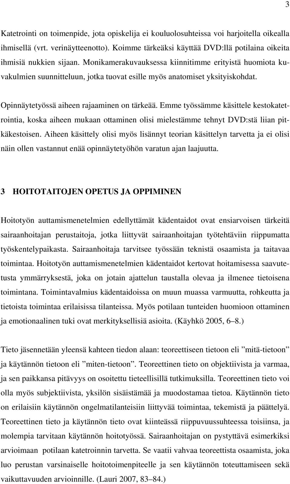 Emme työssämme käsittele kestokatetrointia, koska aiheen mukaan ottaminen olisi mielestämme tehnyt DVD:stä liian pitkäkestoisen.