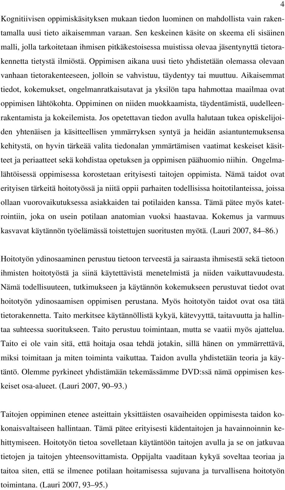 Oppimisen aikana uusi tieto yhdistetään olemassa olevaan vanhaan tietorakenteeseen, jolloin se vahvistuu, täydentyy tai muuttuu.