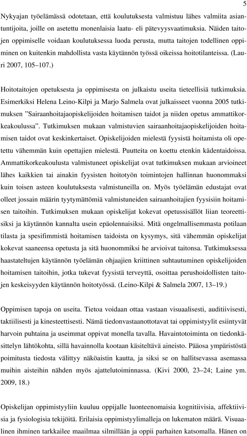 ) Hoitotaitojen opetuksesta ja oppimisesta on julkaistu useita tieteellisiä tutkimuksia.