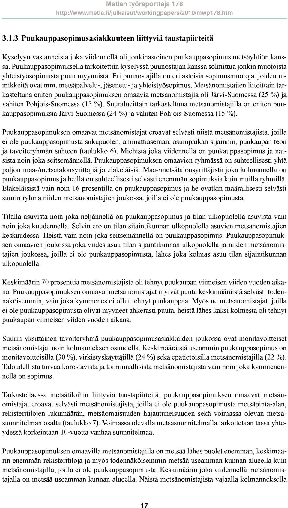 Eri puunostajilla on eri asteisia sopimusmuotoja, joiden nimikkeitä ovat mm. metsäpalvelu-, jäsenetu- ja yhteistyösopimus.