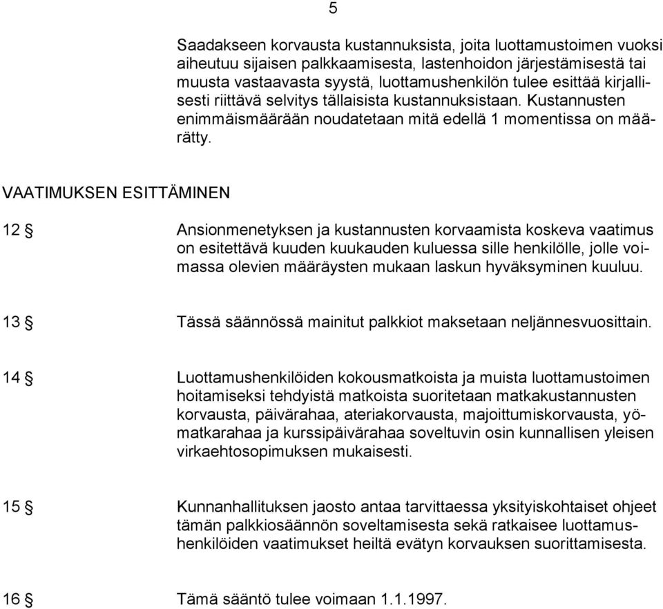 VAATIMUKSEN ESITTÄMINEN 12 Ansionmenetyksen ja kustannusten korvaamista koskeva vaatimus on esitettävä kuuden kuukauden kuluessa sille henkilölle, jolle voimassa olevien määräysten mukaan laskun