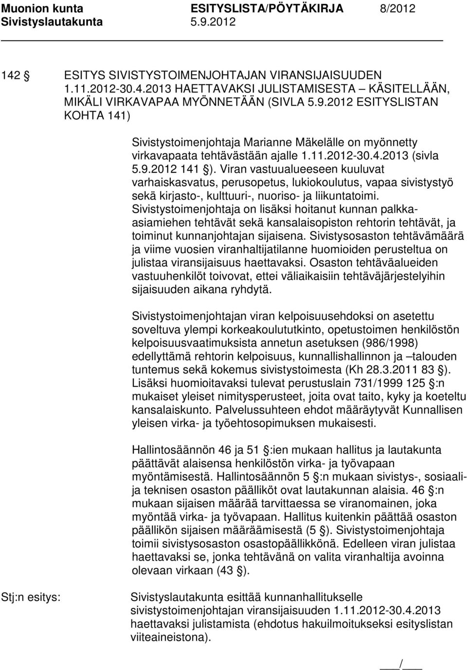 Viran vastuualueeseen kuuluvat varhaiskasvatus, perusopetus, lukiokoulutus, vapaa sivistystyö sekä kirjasto-, kulttuuri-, nuoriso- ja liikuntatoimi.