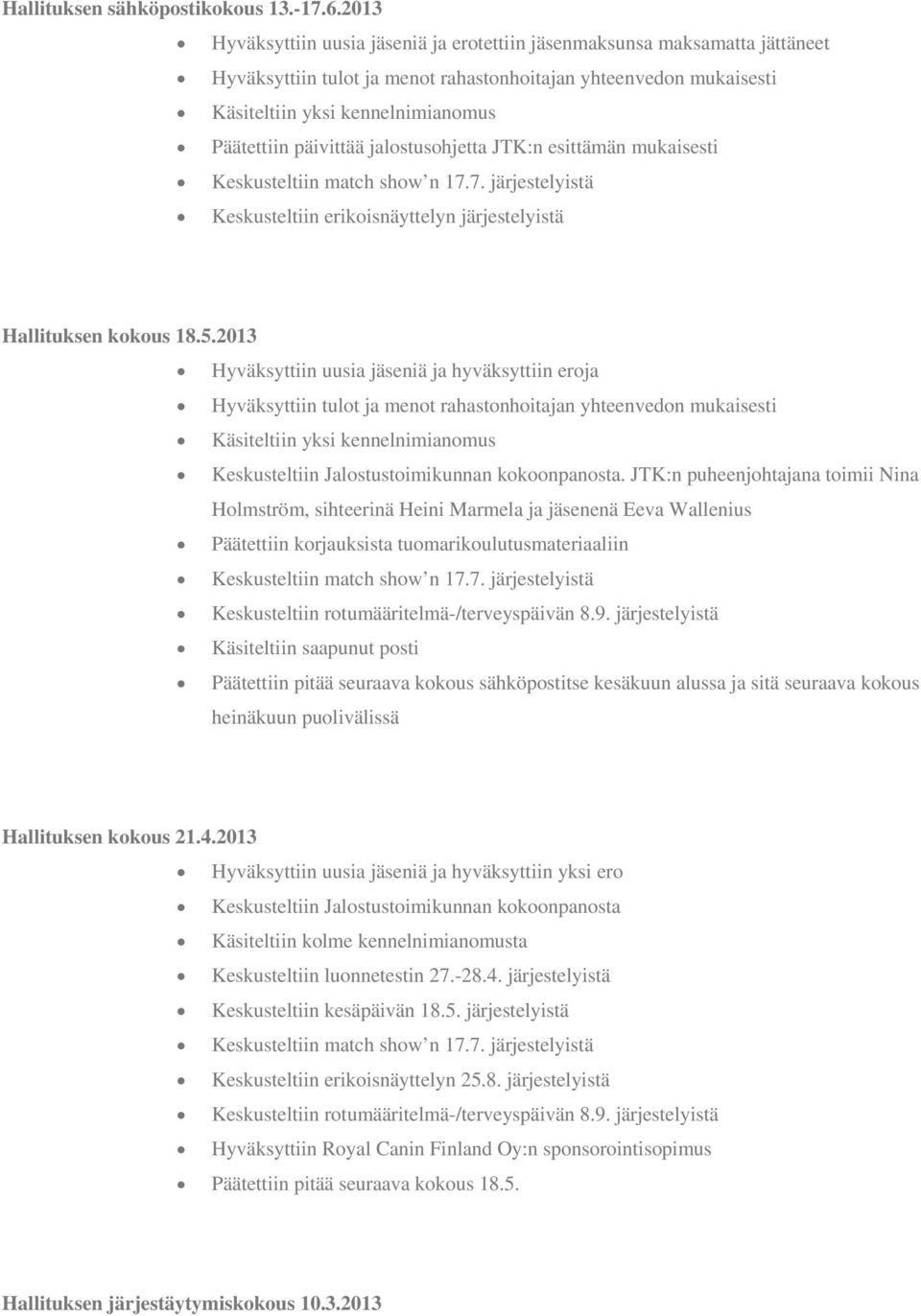 show n 17.7. järjestelyistä Keskusteltiin erikoisnäyttelyn järjestelyistä Hallituksen kokous 18.5.