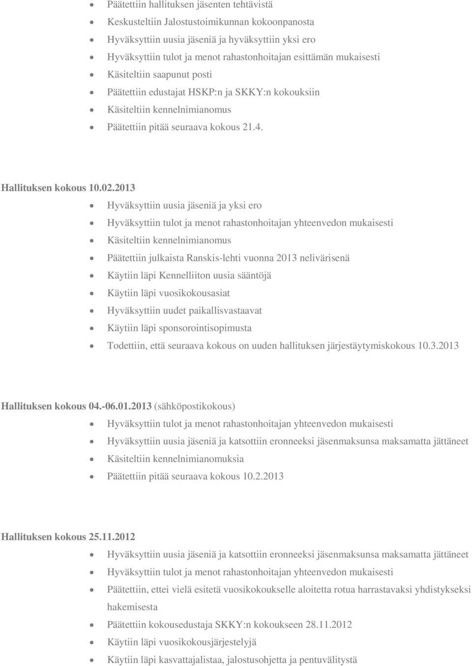 2013 Hyväksyttiin uusia jäseniä ja yksi ero Käsiteltiin kennelnimianomus Päätettiin julkaista Ranskis-lehti vuonna 2013 nelivärisenä Käytiin läpi Kennelliiton uusia sääntöjä Käytiin läpi