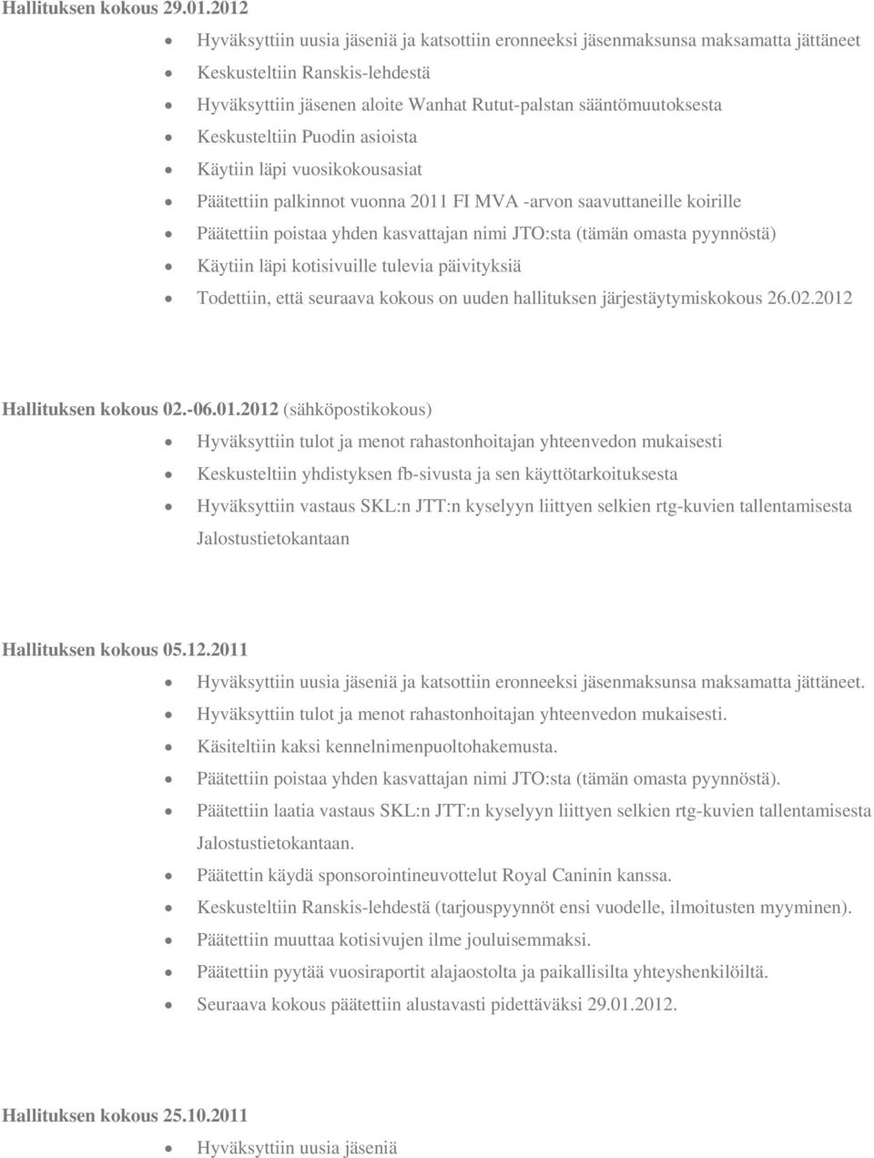 Keskusteltiin Puodin asioista Käytiin läpi vuosikokousasiat Päätettiin palkinnot vuonna 2011 FI MVA -arvon saavuttaneille koirille Päätettiin poistaa yhden kasvattajan nimi JTO:sta (tämän omasta